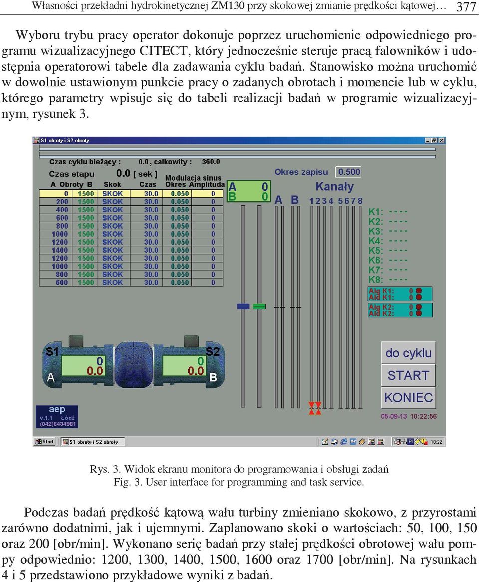 Stanowisko mona uruchomi w dowolnie ustawionym punkcie pracy o zadanych obrotach i momencie lub w cyklu, którego parametry wpisuje si do tabeli realizacji bada w programie wizualizacyjnym, rysunek 3.