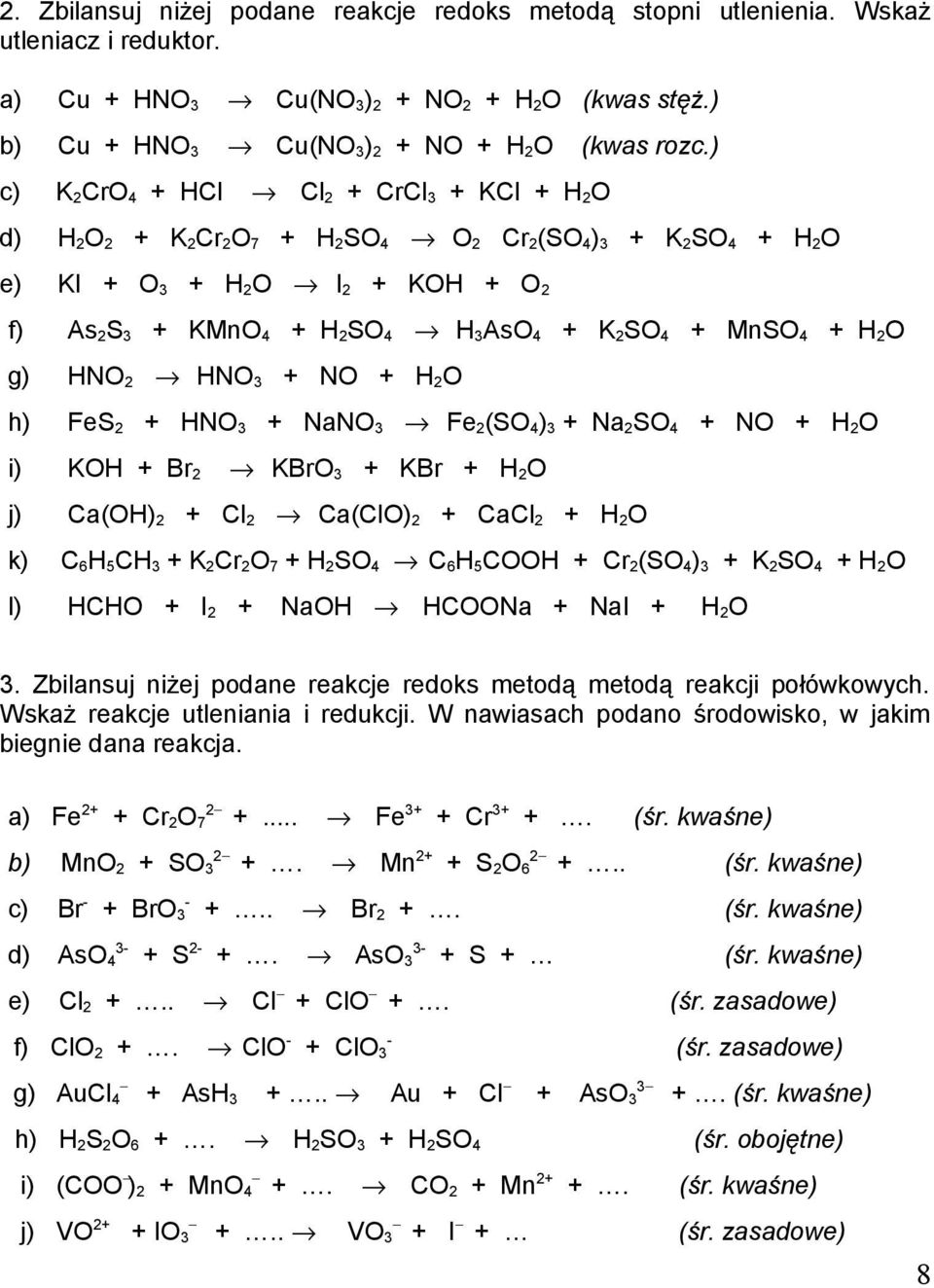 MnSO 4 + H 2O g) HNO 2 HNO 3 + NO + H 2O h) FeS 2 + HNO 3 + NaNO 3 Fe 2(SO 4) 3 + Na 2SO 4 + NO + H 2O i) KOH + Br 2 KBrO 3 + KBr + H 2O j) Ca(OH) 2 + Cl 2 Ca(ClO) 2 + CaCl 2 + H 2O k) C 6H 5CH 3 + K