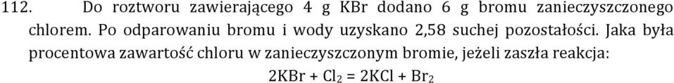 Po odparowaniu bromu i wody uzyskano 2,58 suchej pozostałości.