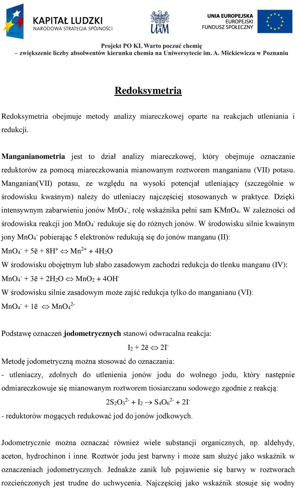 Manganian(VII) potasu, ze względu na wysoki potencjał utleniający (szczególnie w środowisku kwaśnym) należy do utleniaczy najczęściej stosowanych w praktyce.