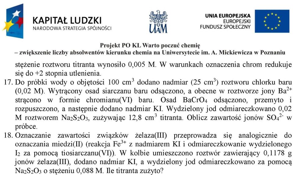 Wytrącony osad siarczanu baru odsączono, a obecne w roztworze jony Ba 2+ strącono w formie chromianu(vi) baru. Osad BaCrO4 odsączono, przemyto i rozpuszczono, a następnie dodano nadmiar KI.