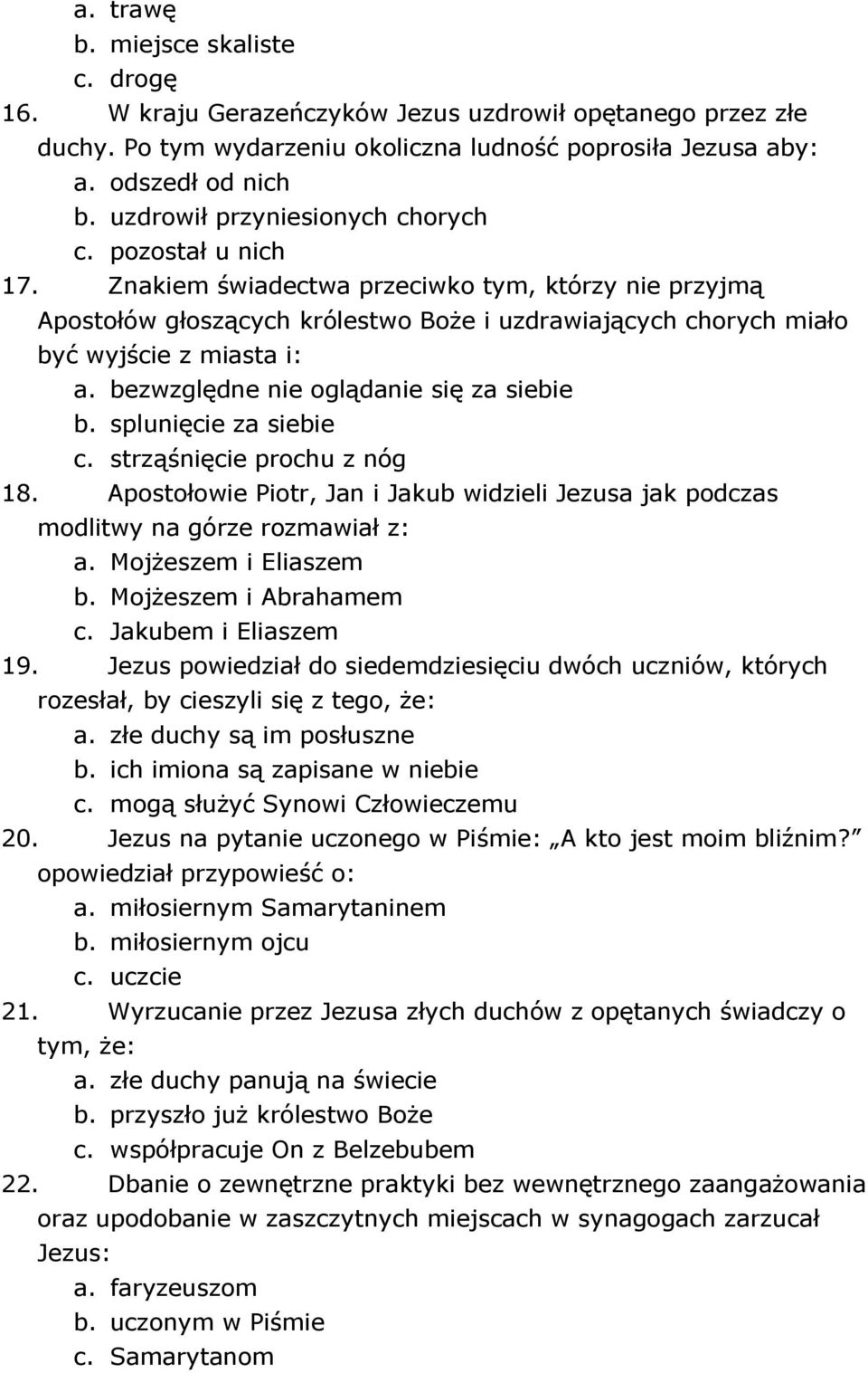 Znakiem świadectwa przeciwko tym, którzy nie przyjmą Apostołów głoszących królestwo Boże i uzdrawiających chorych miało być wyjście z miasta i: a. bezwzględne nie oglądanie się za siebie b.