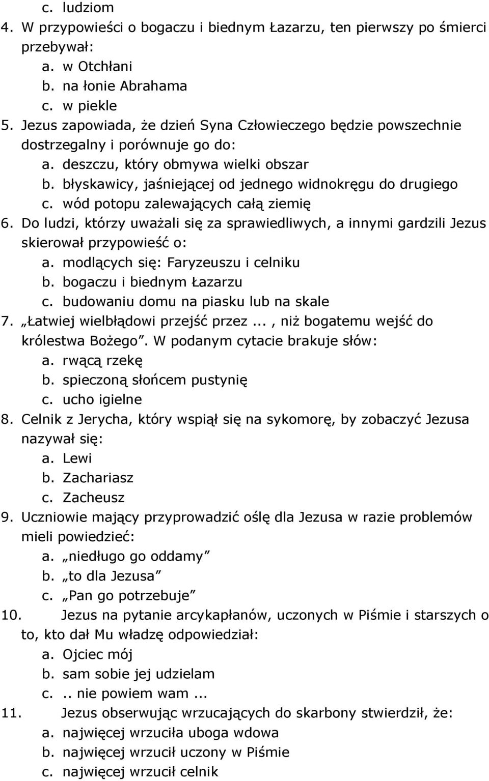 wód potopu zalewających całą ziemię 6. Do ludzi, którzy uważali się za sprawiedliwych, a innymi gardzili Jezus skierował przypowieść o: a. modlących się: Faryzeuszu i celniku b.