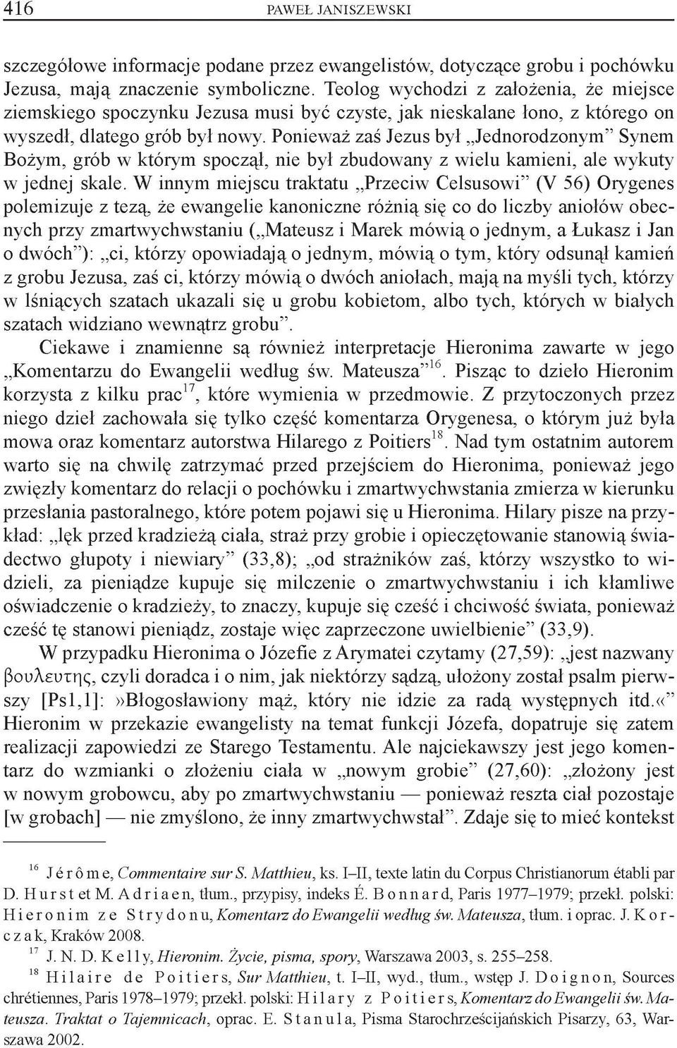 Ponieważ zaś Jezus był Jednorodzonym Synem Bożym, grób w którym spoczął, nie był zbudowany z wielu kamieni, ale wykuty w jednej skale.