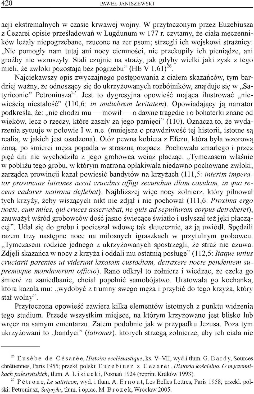 wzruszyły. Stali czujnie na straży, jak gdyby wielki jaki zysk z tego mieli, że zwłoki pozostają bez pogrzebu (HE V 1,61)26.