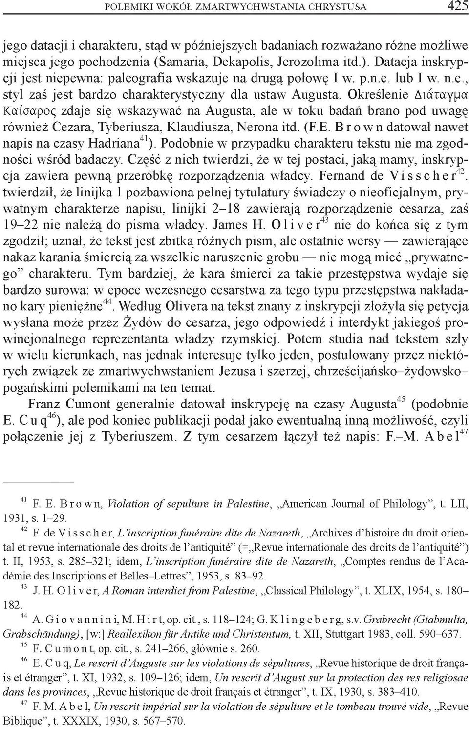 Określenie Διάταγμα Καίσαρος zdaje się wskazywać na Augusta, ale w toku badań brano pod uwagę również Cezara, Tyberiusza, Klaudiusza, Nerona itd. (F.E. Brown datował nawet napis na czasy Hadriana41).