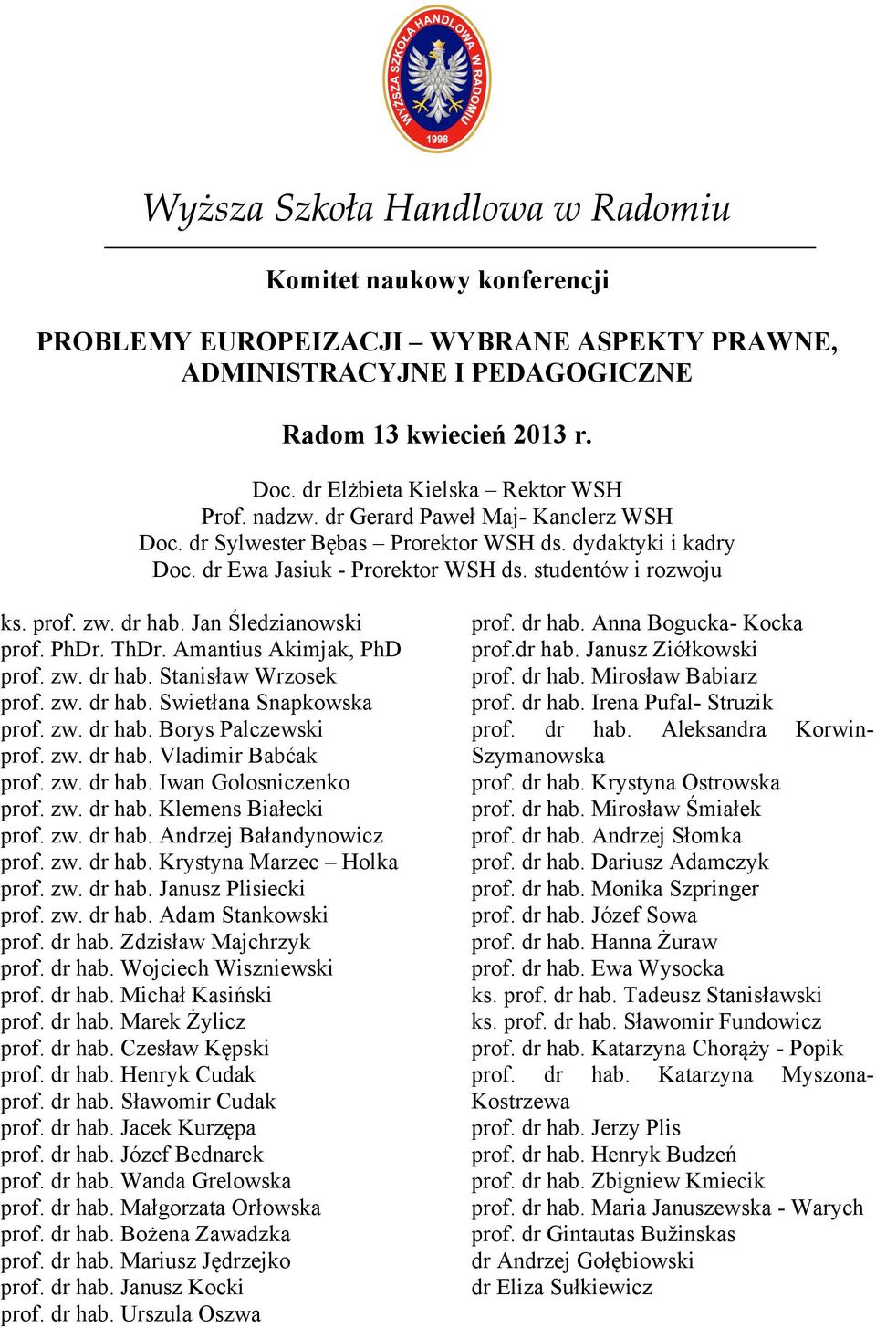 prof. zw. dr hab. Jan Śledzianowski prof. PhDr. ThDr. Amantius Akimjak, PhD prof. zw. dr hab. Stanisław Wrzosek prof. zw. dr hab. Swietłana Snapkowska prof. zw. dr hab. Borys Palczewski prof. zw. dr hab. Vladimir Babćak prof.