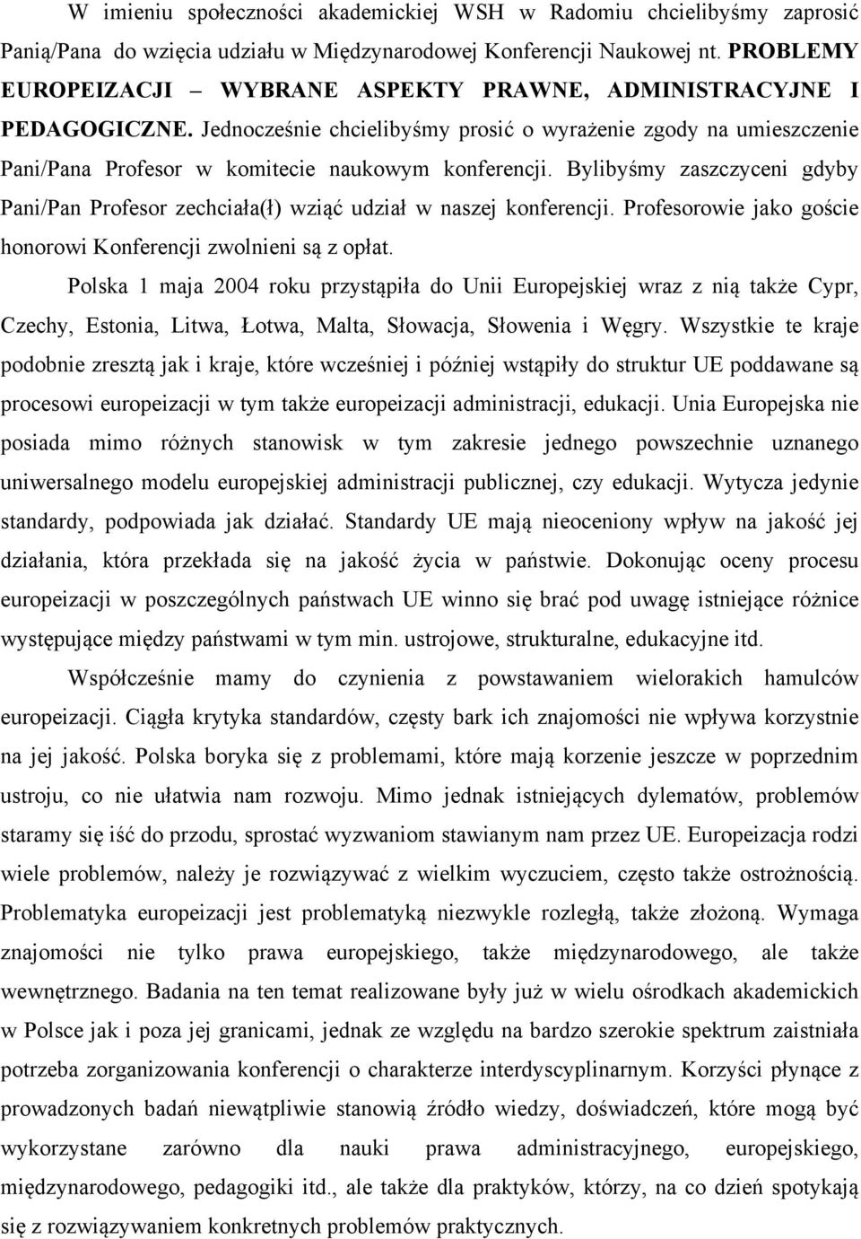 Bylibyśmy zaszczyceni gdyby Pani/Pan Profesor zechciała(ł) wziąć udział w naszej konferencji. Profesorowie jako goście honorowi Konferencji zwolnieni są z opłat.