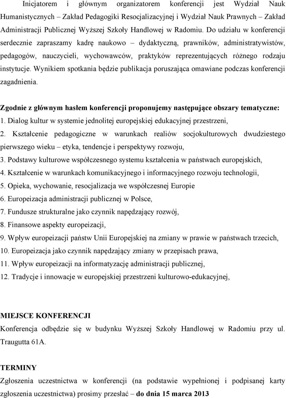 Do udziału w konferencji serdecznie zapraszamy kadrę naukowo dydaktyczną, prawników, administratywistów, pedagogów, nauczycieli, wychowawców, praktyków reprezentujących różnego rodzaju instytucje.