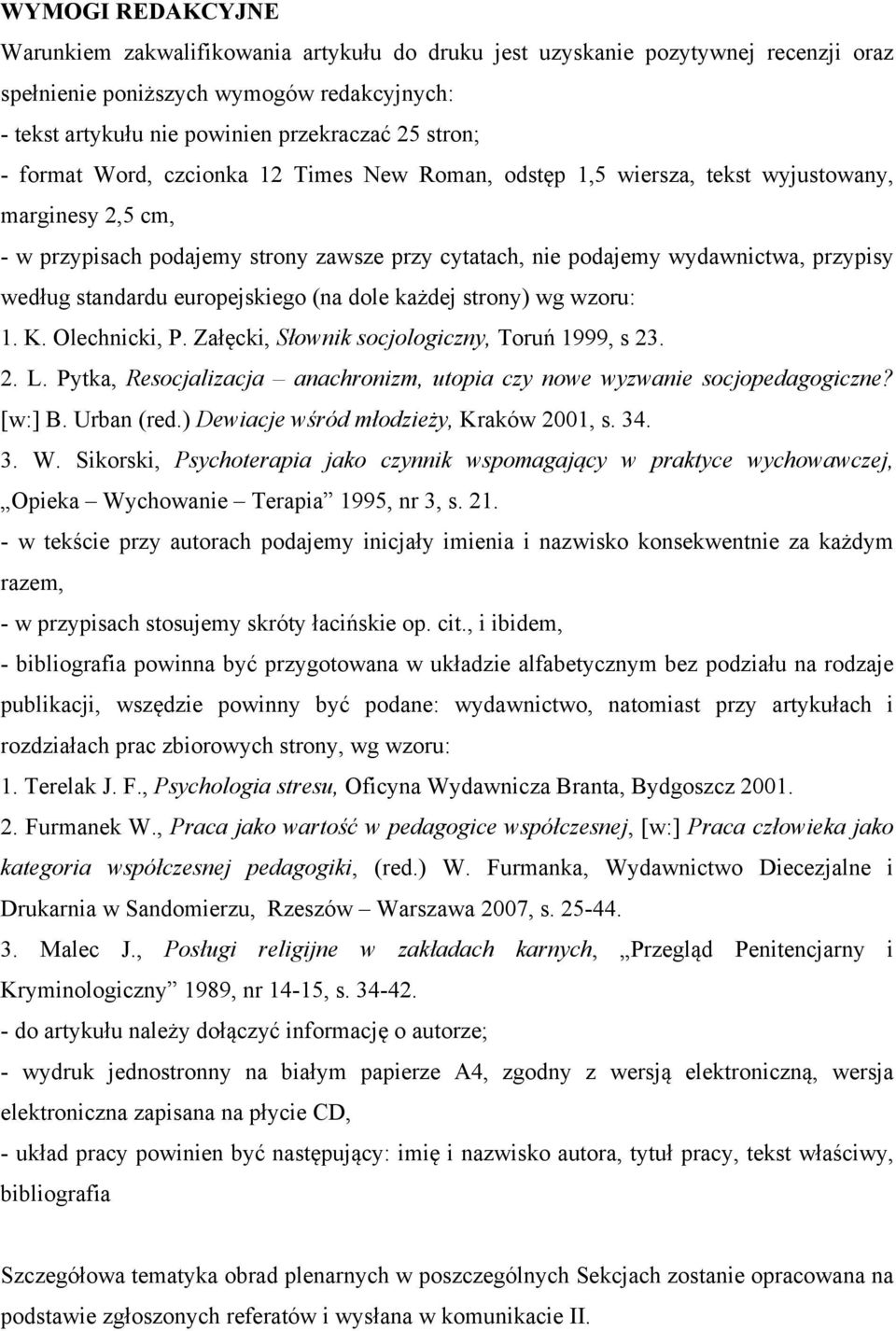 standardu europejskiego (na dole każdej strony) wg wzoru: 1. K. Olechnicki, P. Załęcki, Słownik socjologiczny, Toruń 1999, s 23. 2. L.