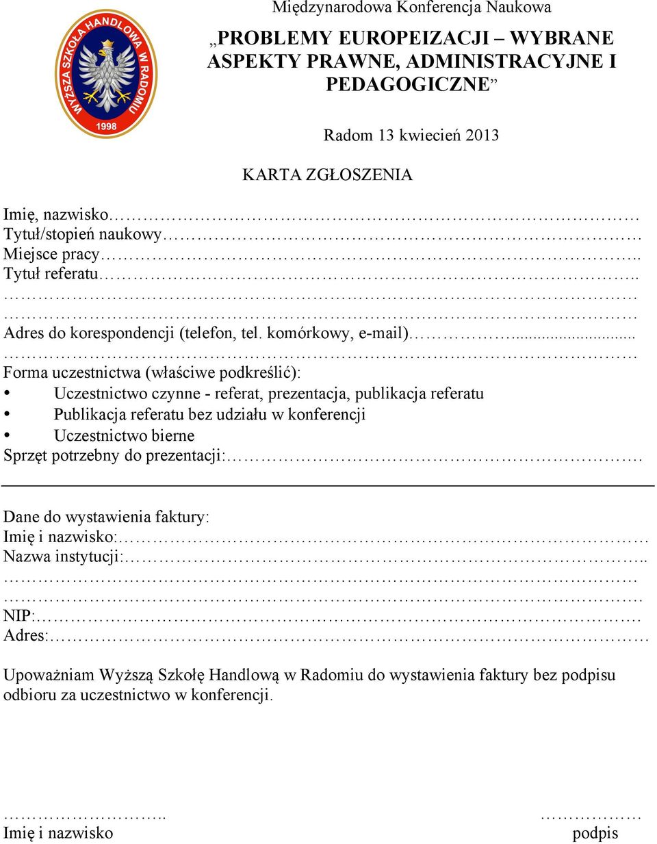 .. Forma uczestnictwa (właściwe podkreślić): Uczestnictwo czynne - referat, prezentacja, publikacja referatu Publikacja referatu bez udziału w konferencji Uczestnictwo bierne