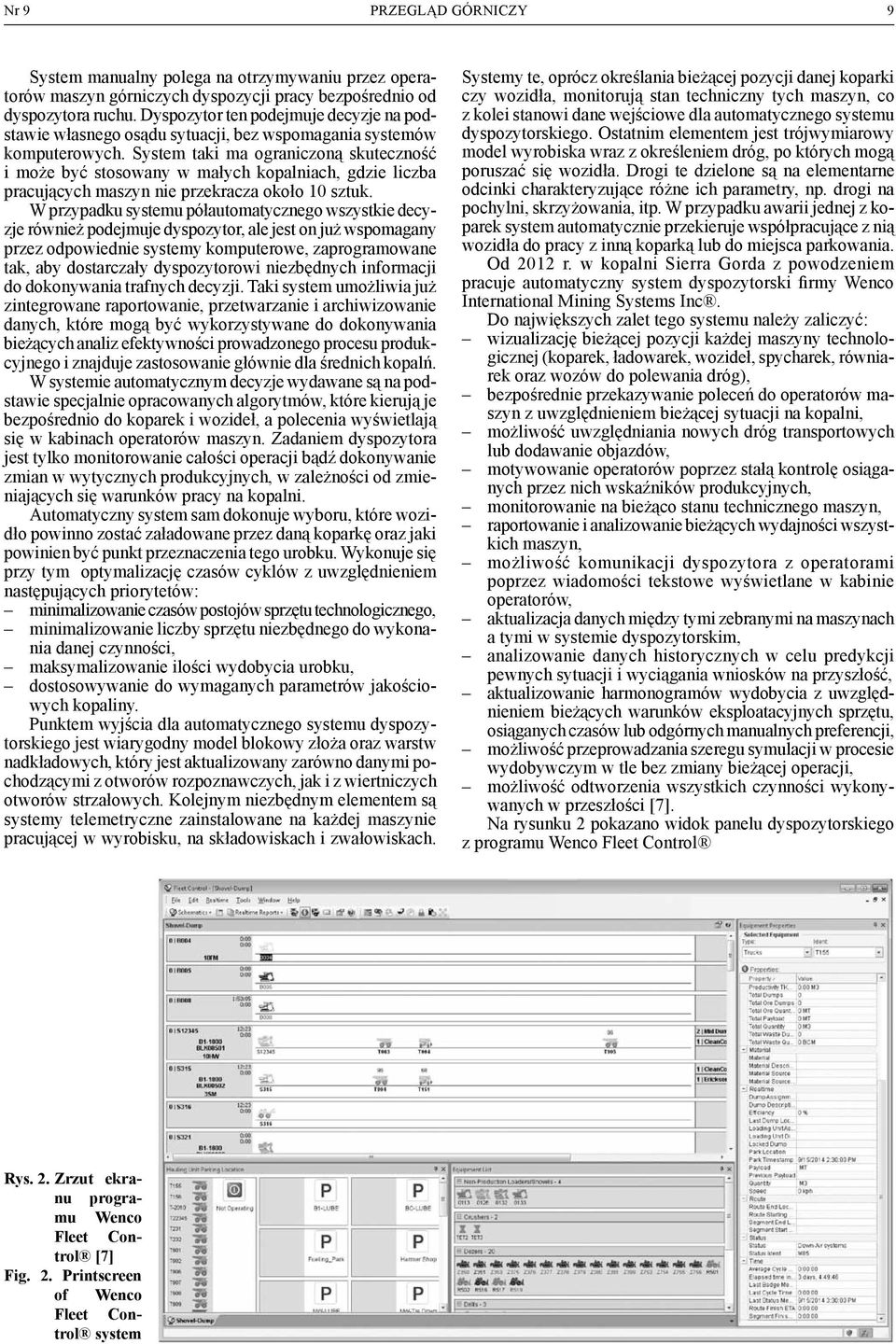 System taki ma ograniczoną skuteczność i może być stosowany w małych kopalniach, gdzie liczba pracujących maszyn nie przekracza około 10 sztuk.