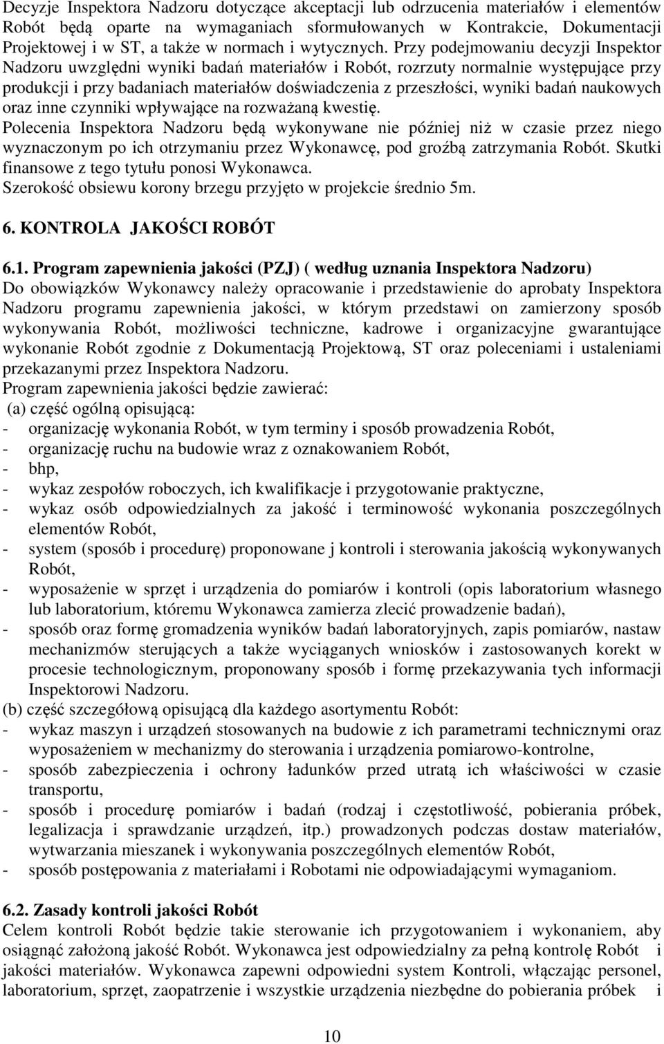 Przy podejmowaniu decyzji Inspektor Nadzoru uwzględni wyniki badań materiałów i Robót, rozrzuty normalnie występujące przy produkcji i przy badaniach materiałów doświadczenia z przeszłości, wyniki