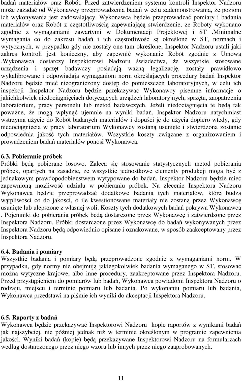 Wykonawca będzie przeprowadzać pomiary i badania materiałów oraz Robót z częstotliwością zapewniającą stwierdzenie, że Roboty wykonano zgodnie z wymaganiami zawartymi w Dokumentacji Projektowej i ST.
