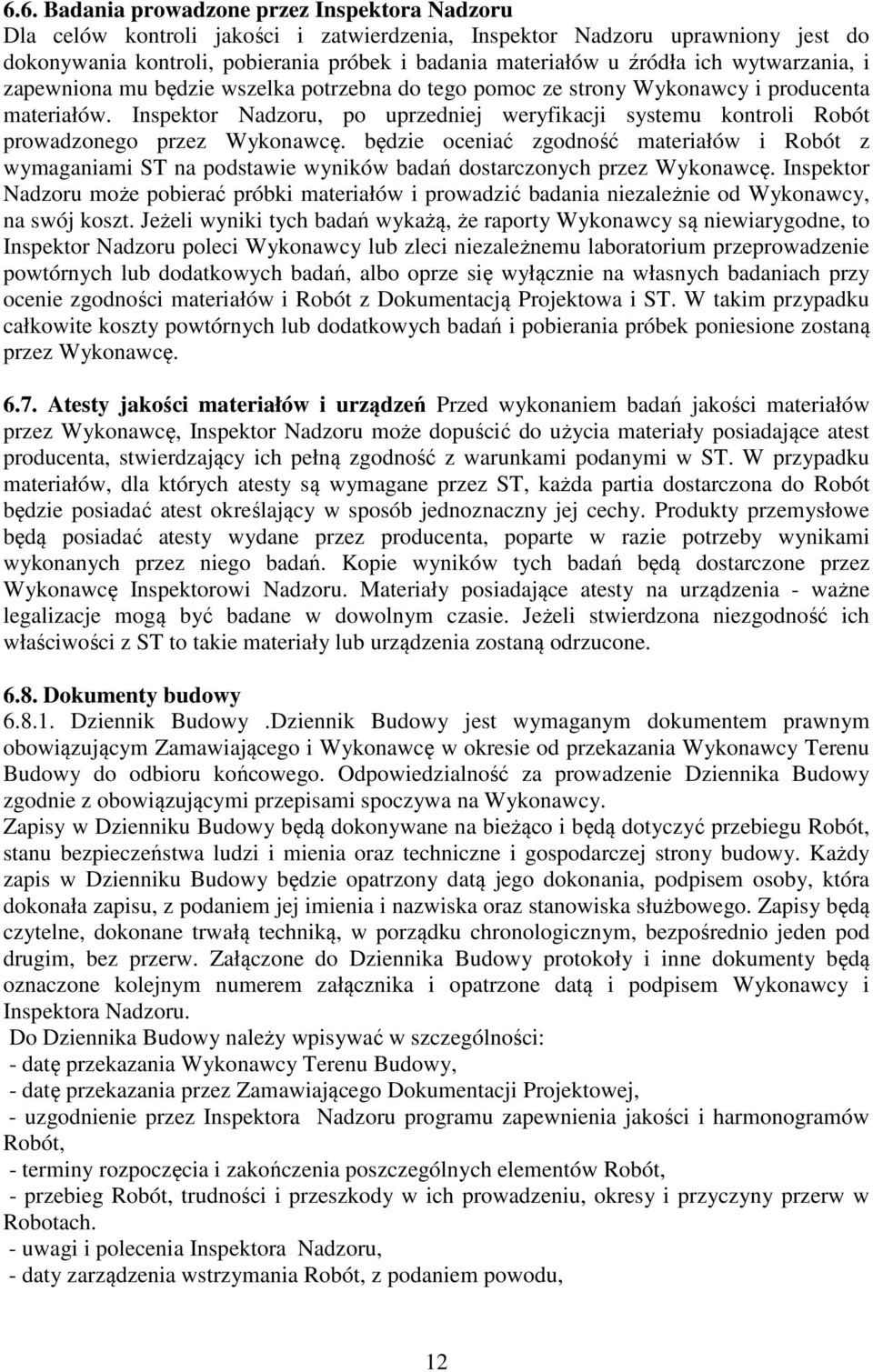 Inspektor Nadzoru, po uprzedniej weryfikacji systemu kontroli Robót prowadzonego przez Wykonawcę.