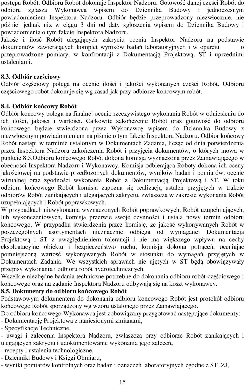 Jakość i ilość Robót ulegających zakryciu ocenia Inspektor Nadzoru na podstawie dokumentów zawierających komplet wyników badań laboratoryjnych i w oparciu o przeprowadzone pomiary, w konfrontacji z
