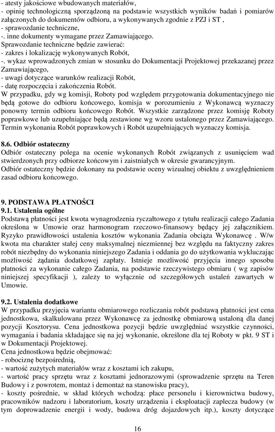 wykaz wprowadzonych zmian w stosunku do Dokumentacji Projektowej przekazanej przez Zamawiającego, - uwagi dotyczące warunków realizacji Robót, - datę rozpoczęcia i zakończenia Robót.