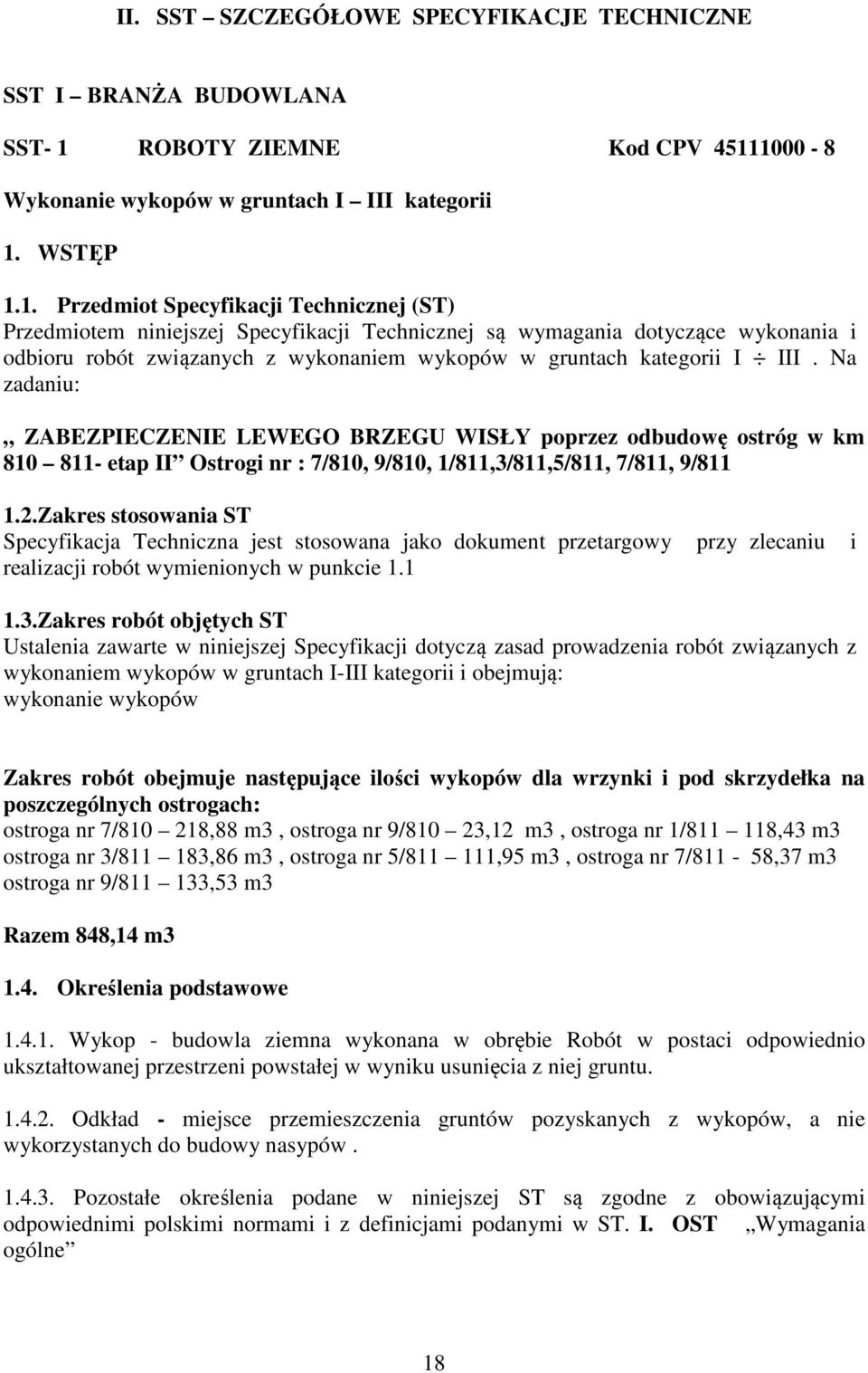 1000-8 Wykonanie wykopów w gruntach I III kategorii 1. WSTĘP 1.1. Przedmiot Specyfikacji Technicznej (ST) Przedmiotem niniejszej Specyfikacji Technicznej są wymagania dotyczące wykonania i odbioru robót związanych z wykonaniem wykopów w gruntach kategorii I III.