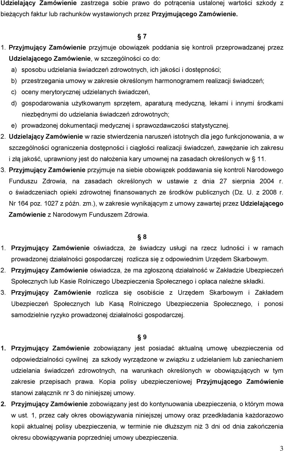 dostępności; b) przestrzegania umowy w zakresie określonym harmonogramem realizacji świadczeń; c) oceny merytorycznej udzielanych świadczeń, d) gospodarowania użytkowanym sprzętem, aparaturą