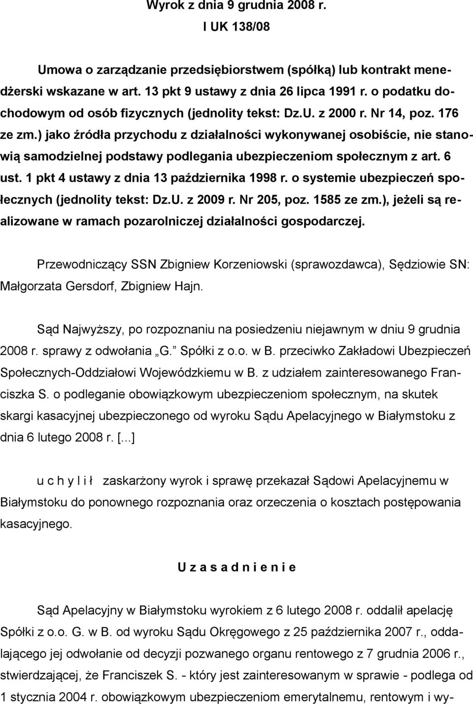 ) jako źródła przychodu z działalności wykonywanej osobiście, nie stanowią samodzielnej podstawy podlegania ubezpieczeniom społecznym z art. 6 ust. 1 pkt 4 ustawy z dnia 13 października 1998 r.