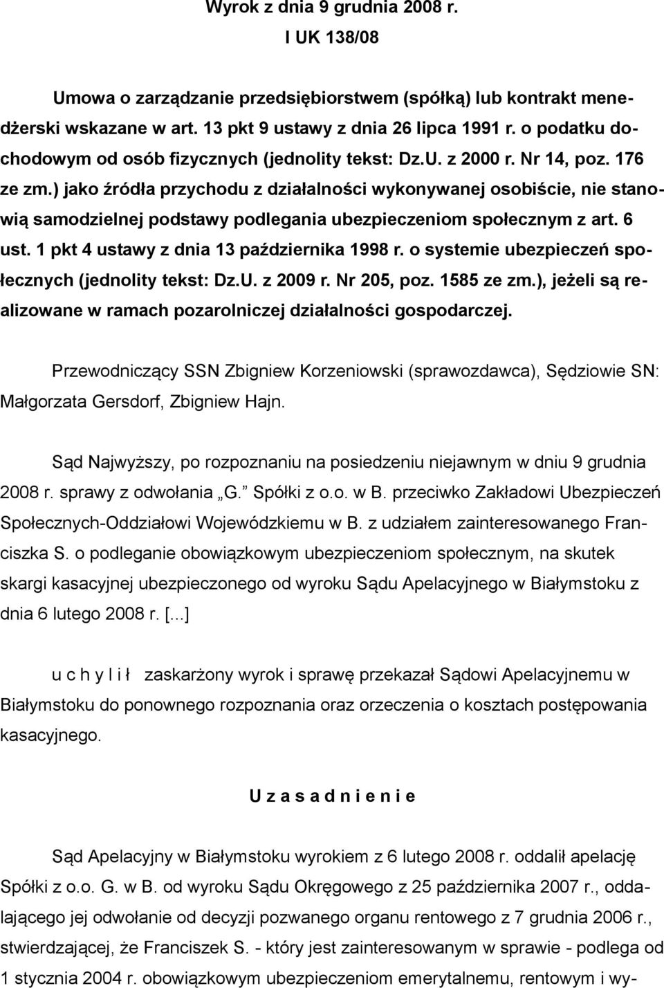 ) jako źródła przychodu z działalności wykonywanej osobiście, nie stanowią samodzielnej podstawy podlegania ubezpieczeniom społecznym z art. 6 ust. 1 pkt 4 ustawy z dnia 13 października 1998 r.