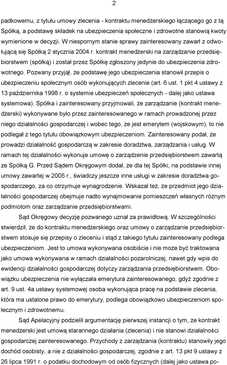 kontrakt menedżerski na zarządzanie przedsiębiorstwem (spółką) i został przez Spółkę zgłoszony jedynie do ubezpieczenia zdrowotnego.