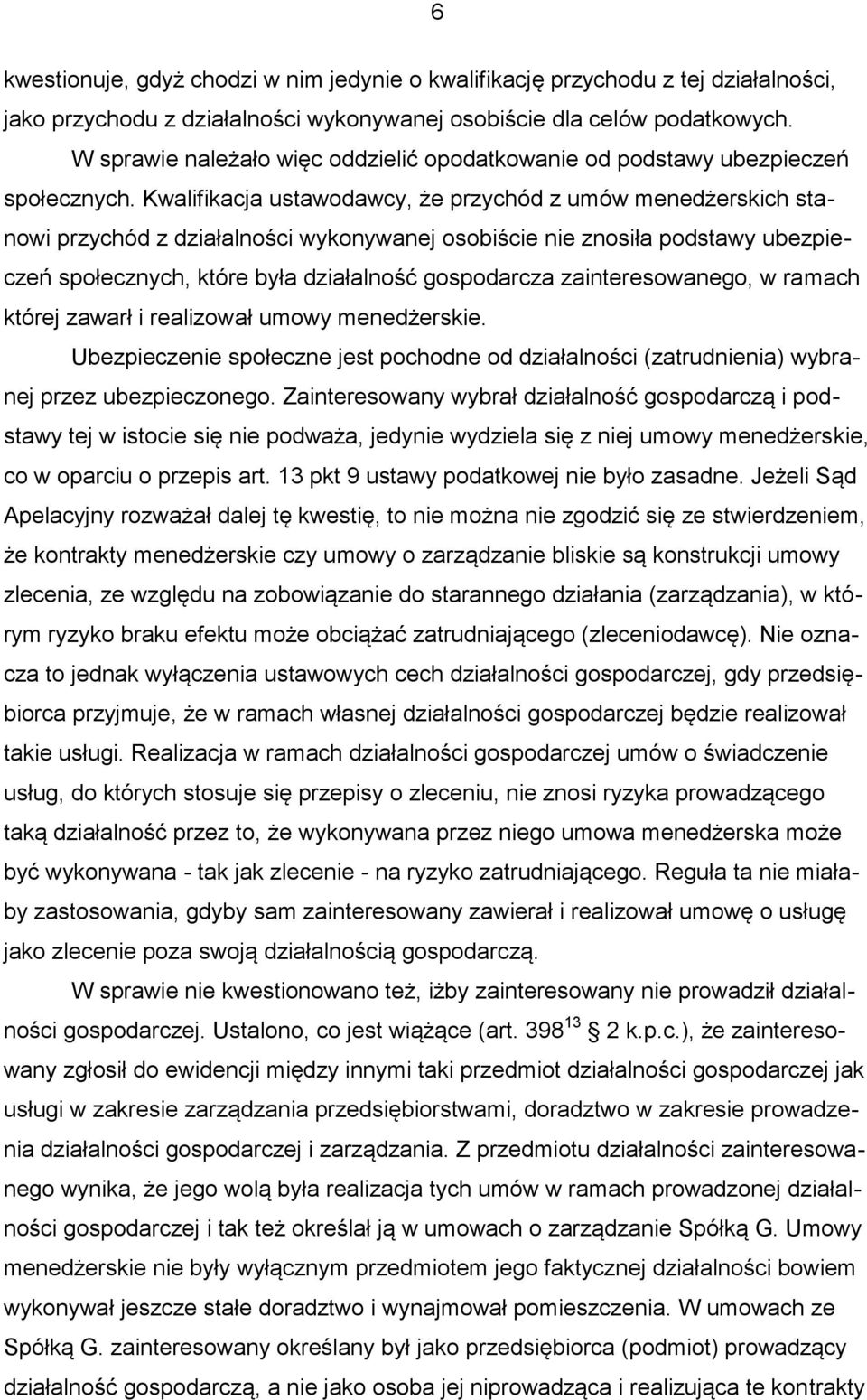 Kwalifikacja ustawodawcy, że przychód z umów menedżerskich stanowi przychód z działalności wykonywanej osobiście nie znosiła podstawy ubezpieczeń społecznych, które była działalność gospodarcza