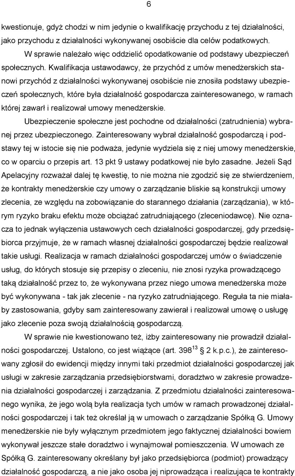 Kwalifikacja ustawodawcy, że przychód z umów menedżerskich stanowi przychód z działalności wykonywanej osobiście nie znosiła podstawy ubezpieczeń społecznych, które była działalność gospodarcza