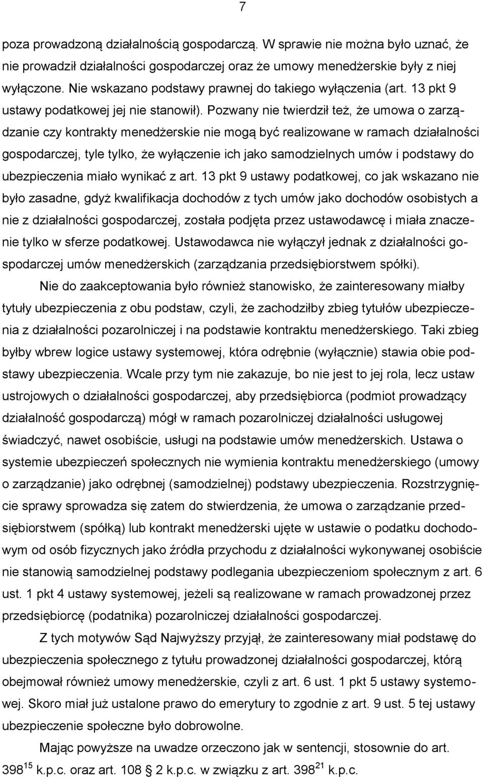 Pozwany nie twierdził też, że umowa o zarządzanie czy kontrakty menedżerskie nie mogą być realizowane w ramach działalności gospodarczej, tyle tylko, że wyłączenie ich jako samodzielnych umów i