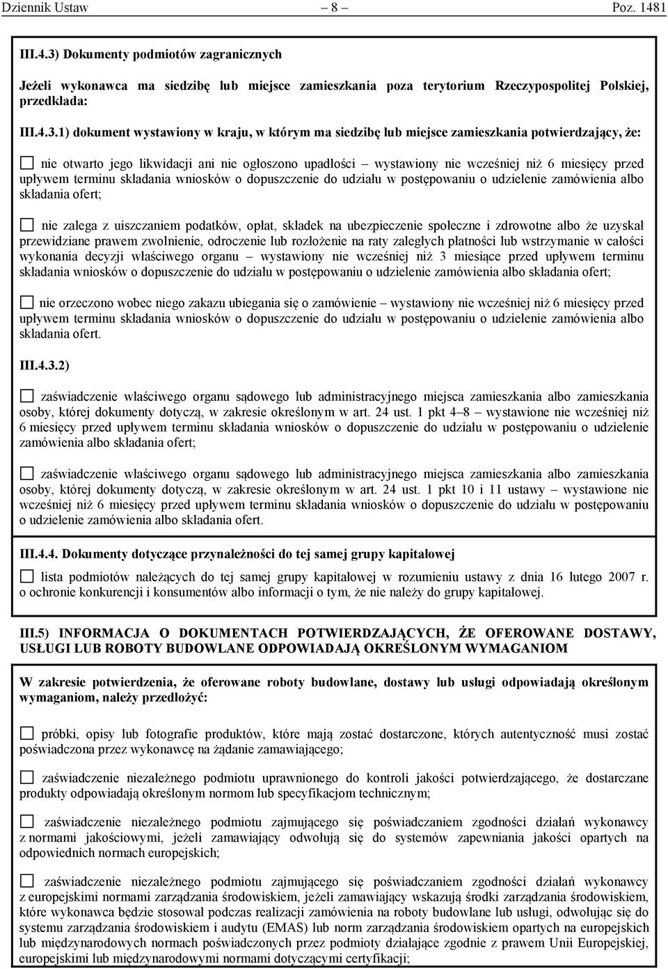1) dokument wystawiony w kraju, w którym ma siedzibę lub miejsce zamieszkania potwierdzający, że: nie otwarto jego likwidacji ani nie ogłoszono upadłości wystawiony nie wcześniej niż 6 miesięcy przed
