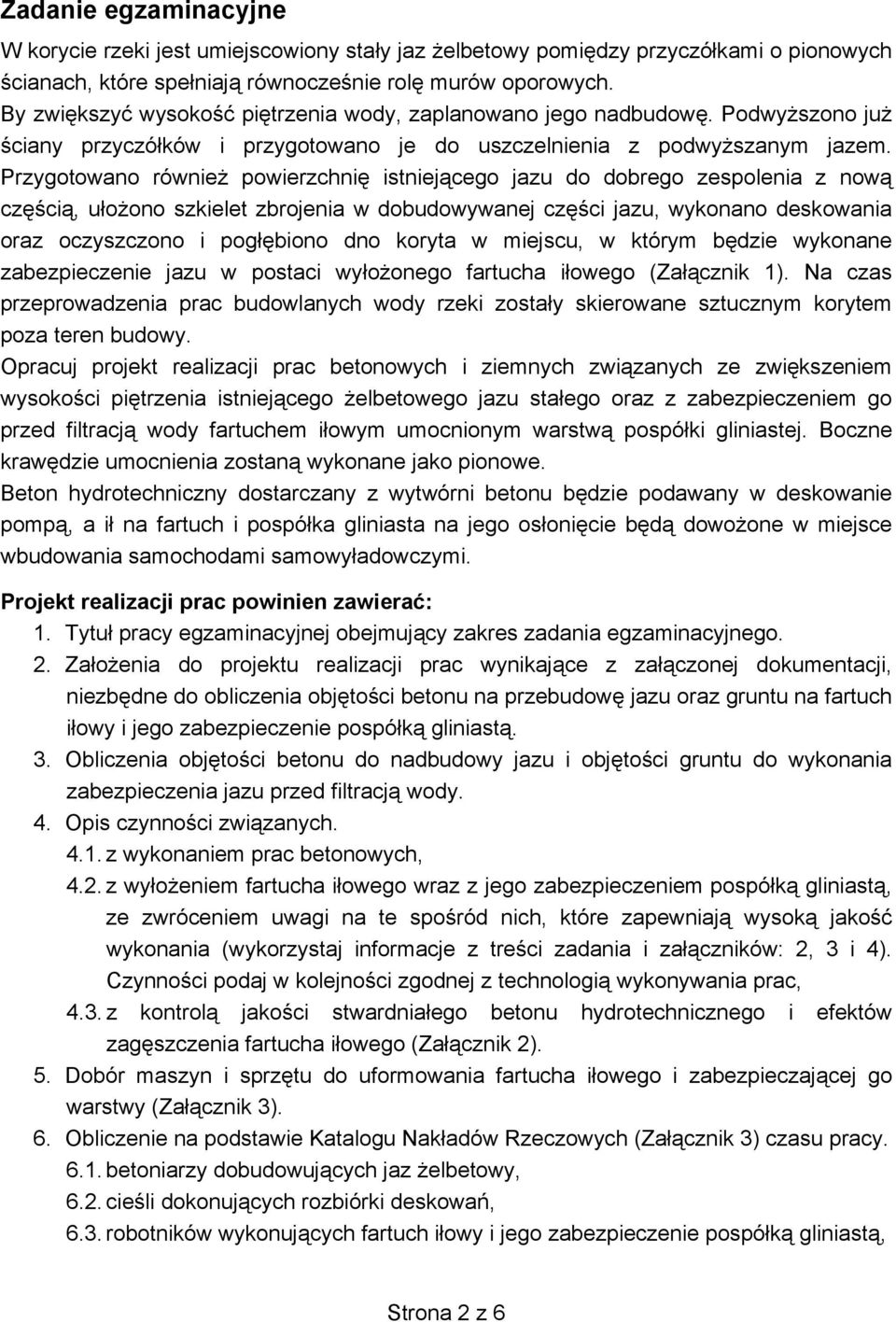 Przygotowano również powierzchnię istniejącego jazu do dobrego zespolenia z nową częścią, ułożono szkielet zbrojenia w dobudowywanej części jazu, wykonano deskowania oraz oczyszczono i pogłębiono dno