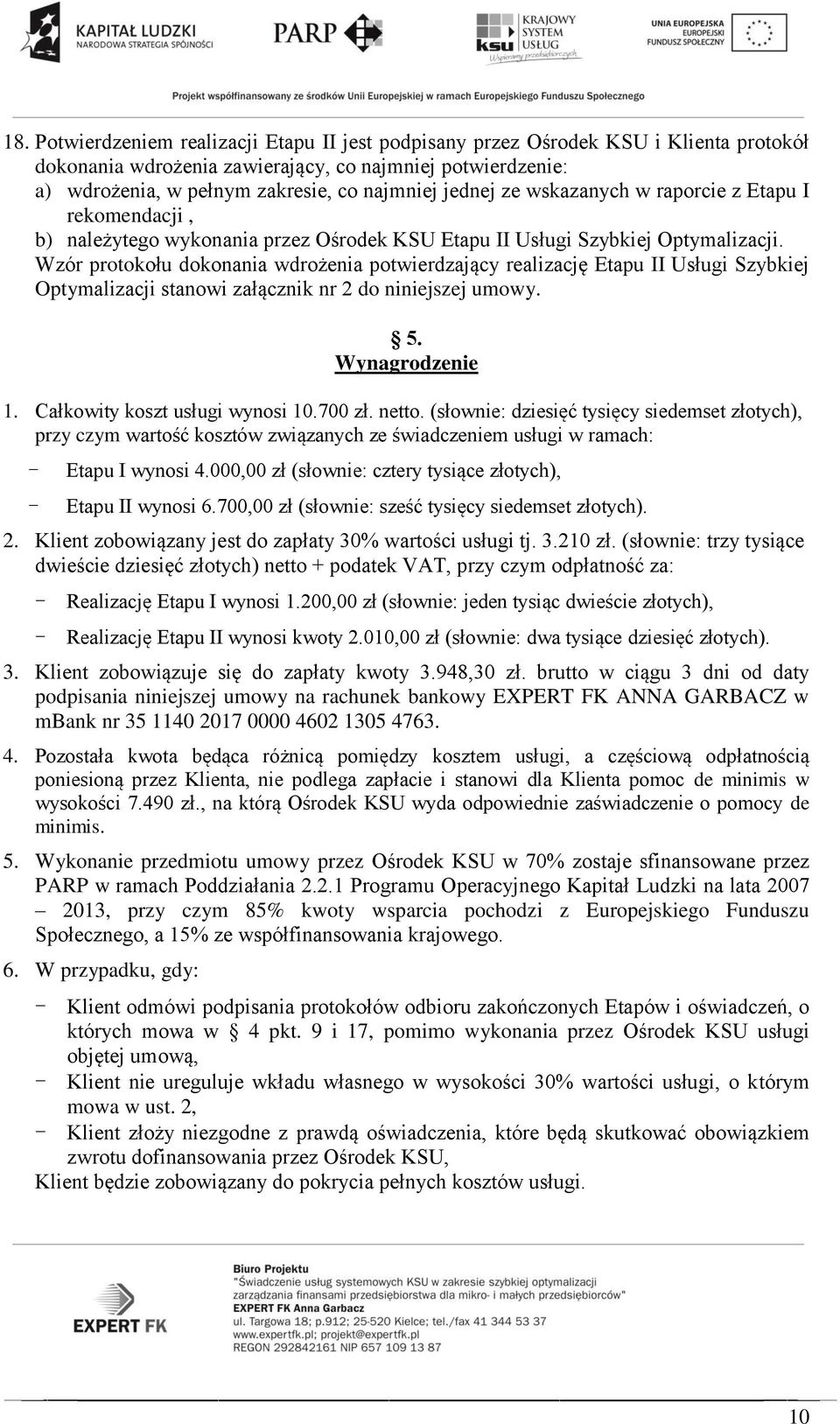 Wzór protokołu dokonania wdrożenia potwierdzający realizację Etapu II Usługi Szybkiej Optymalizacji stanowi załącznik nr 2 do niniejszej umowy. 5. Wynagrodzenie 1. Całkowity koszt usługi wynosi 10.