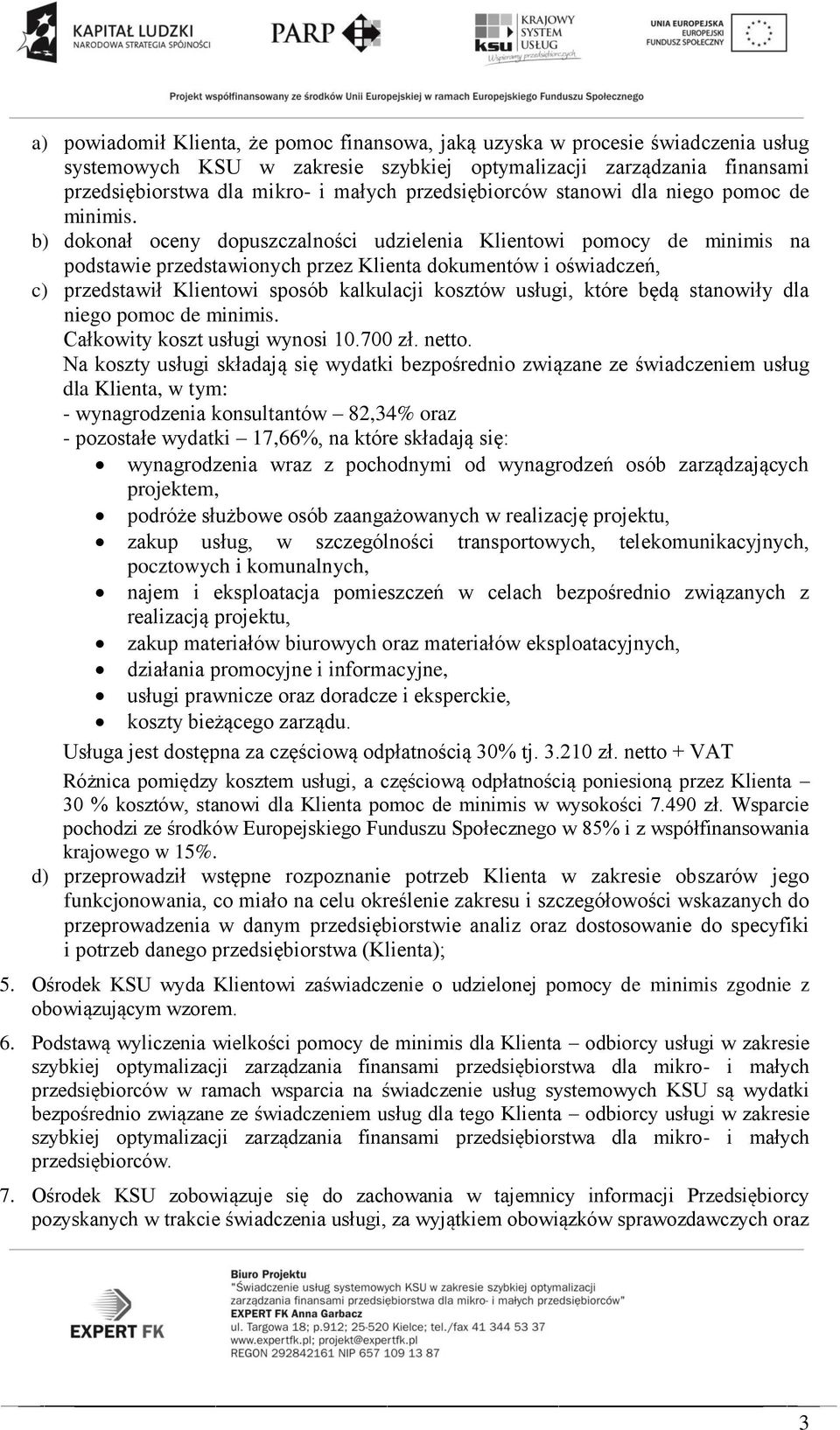 b) dokonał oceny dopuszczalności udzielenia Klientowi pomocy de minimis na podstawie przedstawionych przez Klienta dokumentów i oświadczeń, c) przedstawił Klientowi sposób kalkulacji kosztów usługi,