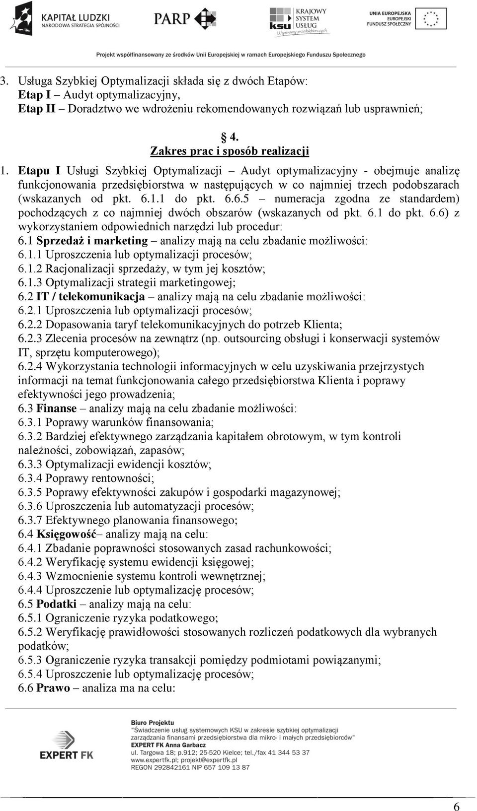 1.1 do pkt. 6.6.5 numeracja zgodna ze standardem) pochodzących z co najmniej dwóch obszarów (wskazanych od pkt. 6.1 do pkt. 6.6) z wykorzystaniem odpowiednich narzędzi lub procedur: 6.