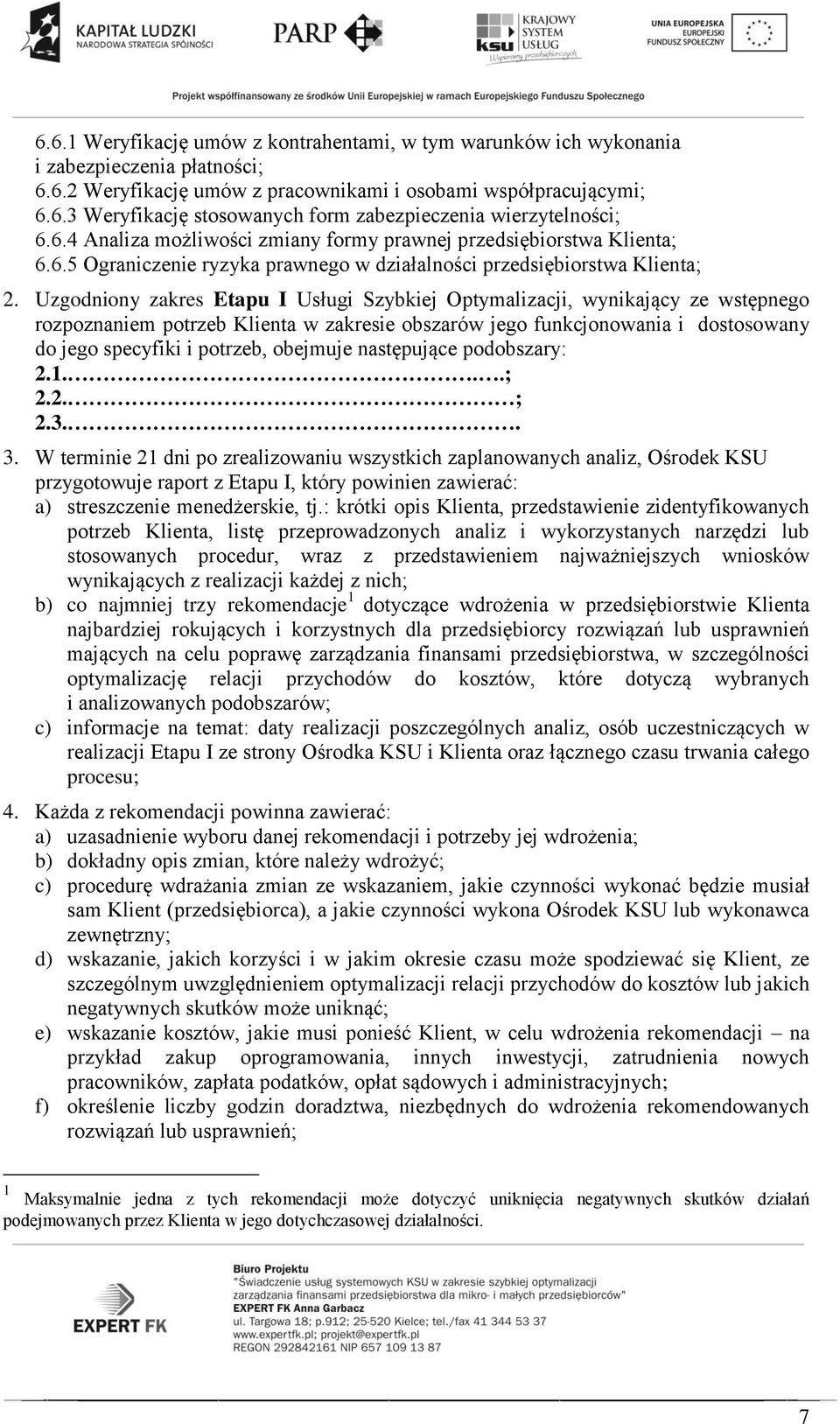 Uzgodniony zakres Etapu I Usługi Szybkiej Optymalizacji, wynikający ze wstępnego rozpoznaniem potrzeb Klienta w zakresie obszarów jego funkcjonowania i dostosowany do jego specyfiki i potrzeb,