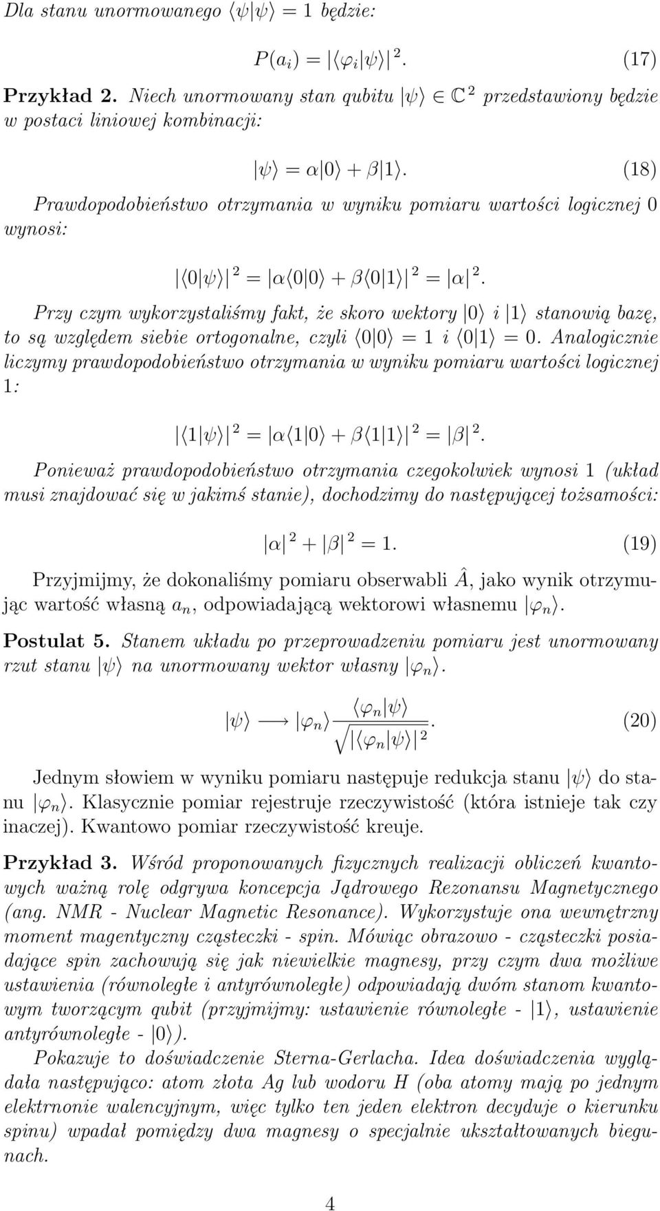 i 0 = 0 Analogicznie liczymy prawdopodobieństwo otrzymania w wyniku pomiaru wartości logicznej : ψ 2 = α 0 + β 2 = β 2 Ponieważ prawdopodobieństwo otrzymania czegokolwiek wynosi (układ musi znajdować