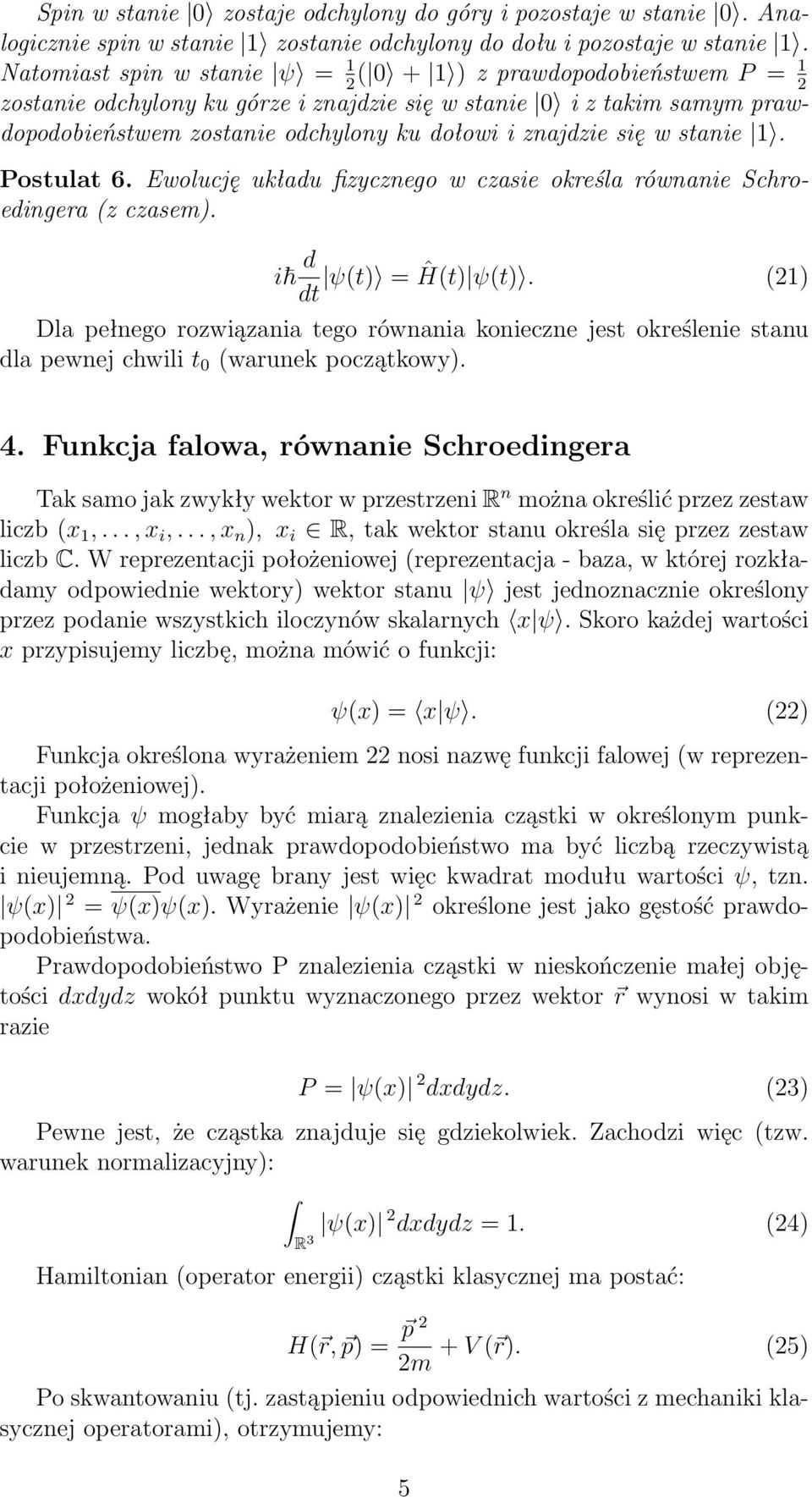 określa równanie Schroedingera (z czasem) i d ψ(t) = Ĥ(t) ψ(t) (2) dt Dla pełnego rozwiązania tego równania konieczne jest określenie stanu dla pewnej chwili t 0 (warunek początkowy) 4 Funkcja