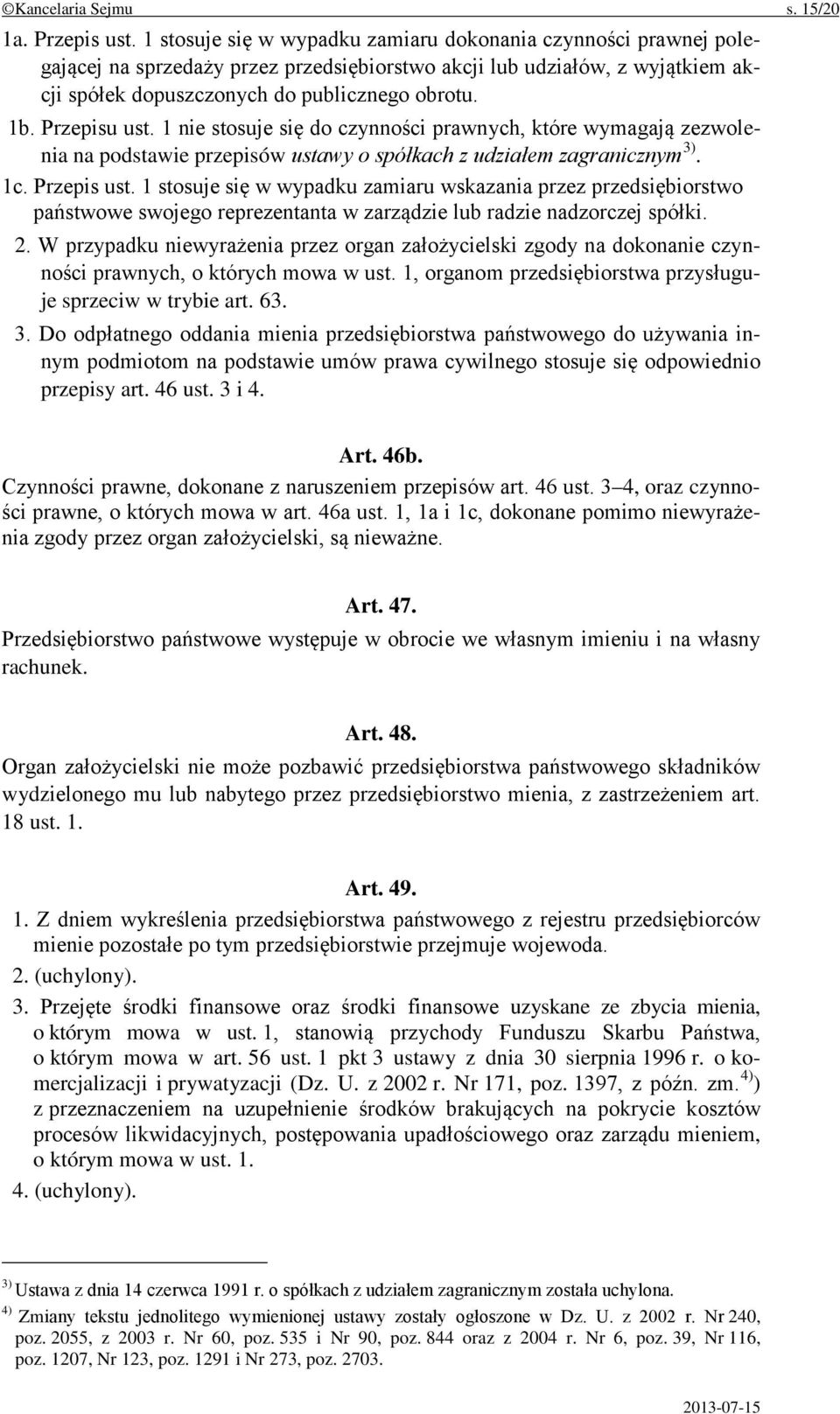 Przepisu ust. 1 nie stosuje się do czynności prawnych, które wymagają zezwolenia na podstawie przepisów ustawy o spółkach z udziałem zagranicznym 3). 1c. Przepis ust.