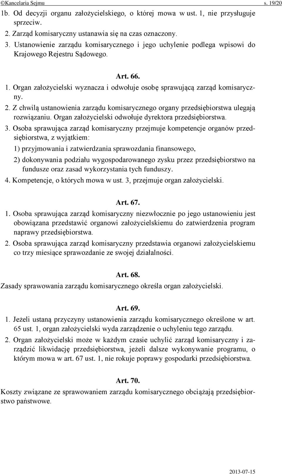 Z chwilą ustanowienia zarządu komisarycznego organy przedsiębiorstwa ulegają rozwiązaniu. Organ założycielski odwołuje dyrektora przedsiębiorstwa. 3.
