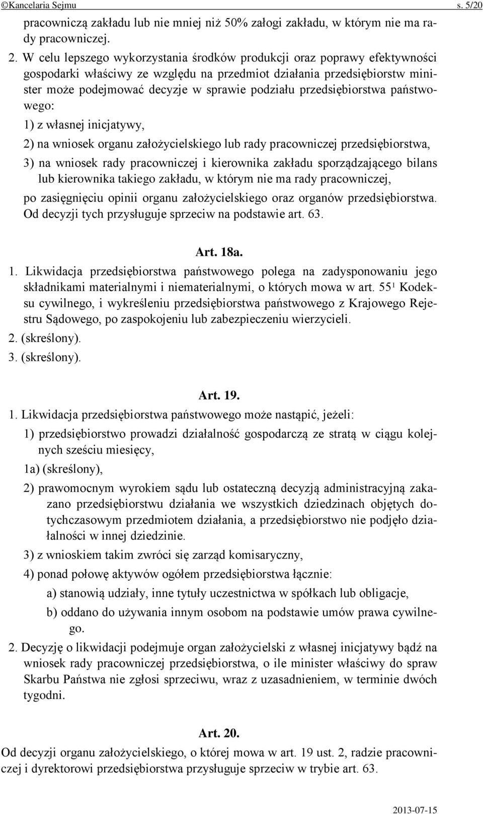 przedsiębiorstwa państwowego: 1) z własnej inicjatywy, 2) na wniosek organu założycielskiego lub rady pracowniczej przedsiębiorstwa, 3) na wniosek rady pracowniczej i kierownika zakładu
