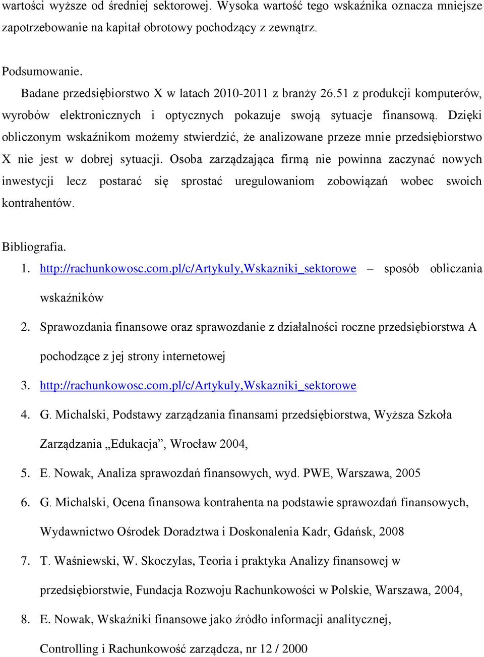 Dzięki obliczonym wskaźnikom możemy stwierdzić, że analizowane przeze mnie przedsiębiorstwo X nie jest w dobrej sytuacji.