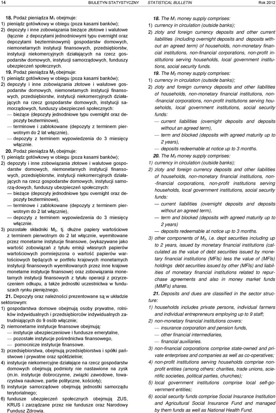 gospodrstw domowych, instytucji smorządowych, funduszy ubezpieczeń społecznych 19 Podż pieniądz M 2 obejmuje: 1) pieniądz gotówkowy w obiegu (poz ksmi bnków); 2) depozyty i inne zobowiązni złotowe i