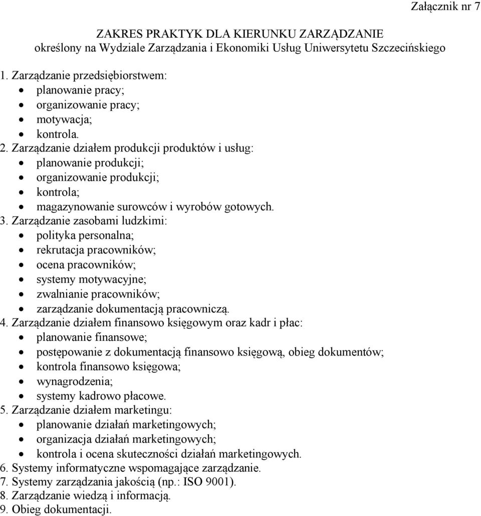 Zarządzanie zasobami ludzkimi: polityka personalna; rekrutacja pracowników; ocena pracowników; systemy motywacyjne; zwalnianie pracowników; zarządzanie dokumentacją pracowniczą. 4.