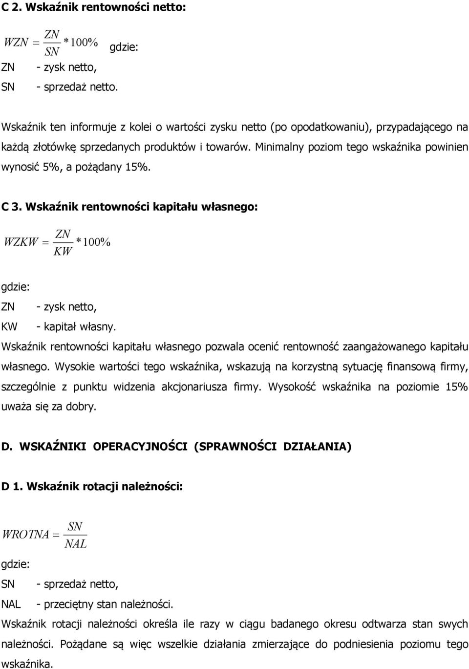 Minimalny poziom tego wskaźnika powinien wynosić 5%, a pożądany 15%. C 3. Wskaźnik rentowności kapitału własnego: WZ ZN *100% ZN - zysk netto, - kapitał własny.