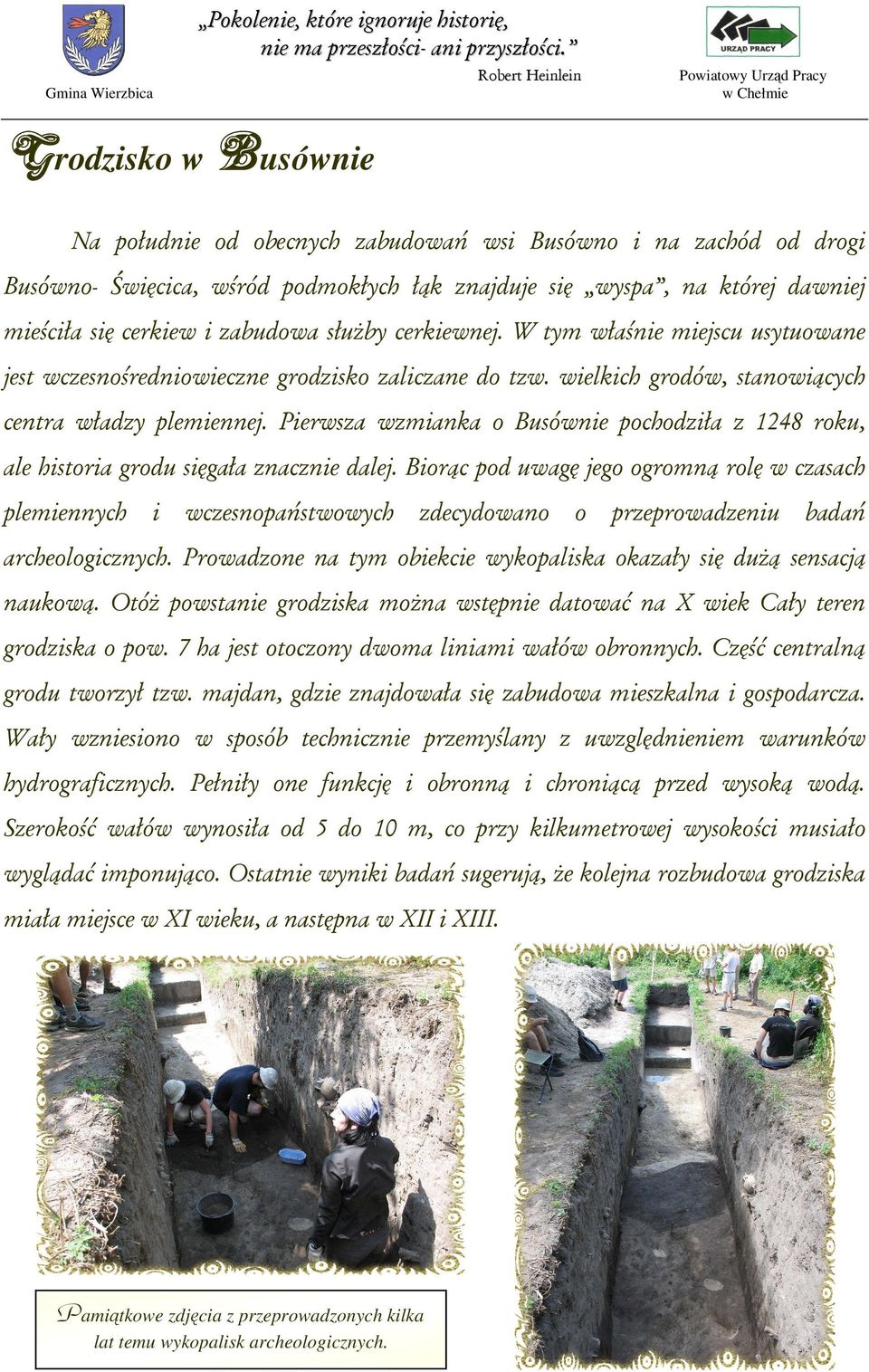 Pierwsza wzmianka o Busównie pochodziła z 1248 roku, ale historia grodu sięgała znacznie dalej.