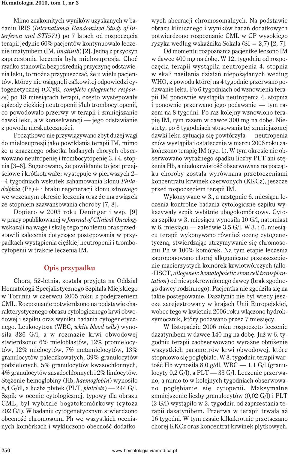 Choć rzadko stanowiła bezpośrednią przyczynę odstawienia leku, to można przypuszczać, że u wielu pacjentów, którzy nie osiągnęli całkowitej odpowiedzi cytogenetycznej (CCyR, complete cytogenetic