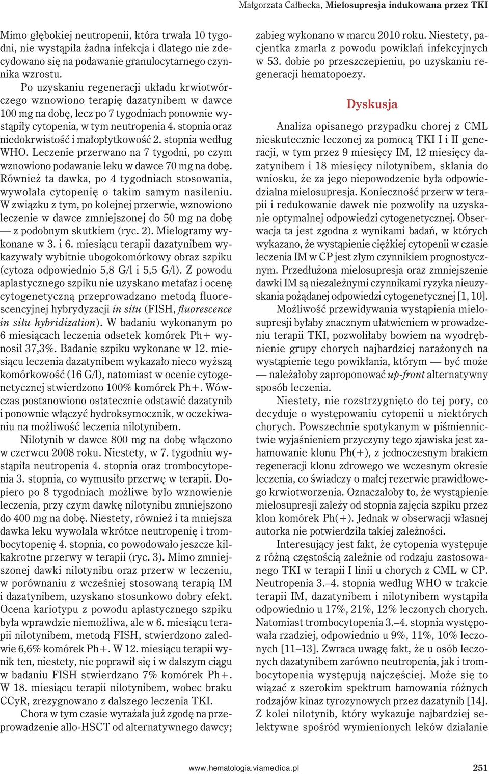 stopnia oraz niedokrwistość i małopłytkowość 2. stopnia według WHO. Leczenie przerwano na 7 tygodni, po czym wznowiono podawanie leku w dawce 70 mg na dobę.