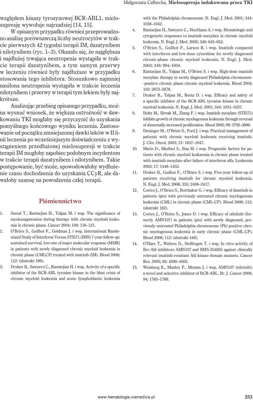 Okazało się, że najgłębsza i najdłużej trwająca neutropenia wystąpiła w trakcie terapii dazatynibem, a tym samym przerwy w leczeniu również były najdłuższe w przypadku stosowania tego inhibitora.
