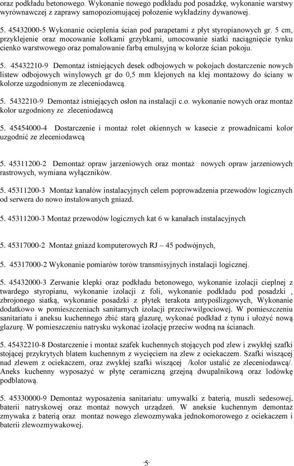 5 cm, przyklejenie oraz mocowanie kołkami grzybkami, umocowanie siatki naciągnięcie tynku cienko warstwowego oraz pomalowanie farbą emulsyjną w kolorze ścian pokoju. 5.