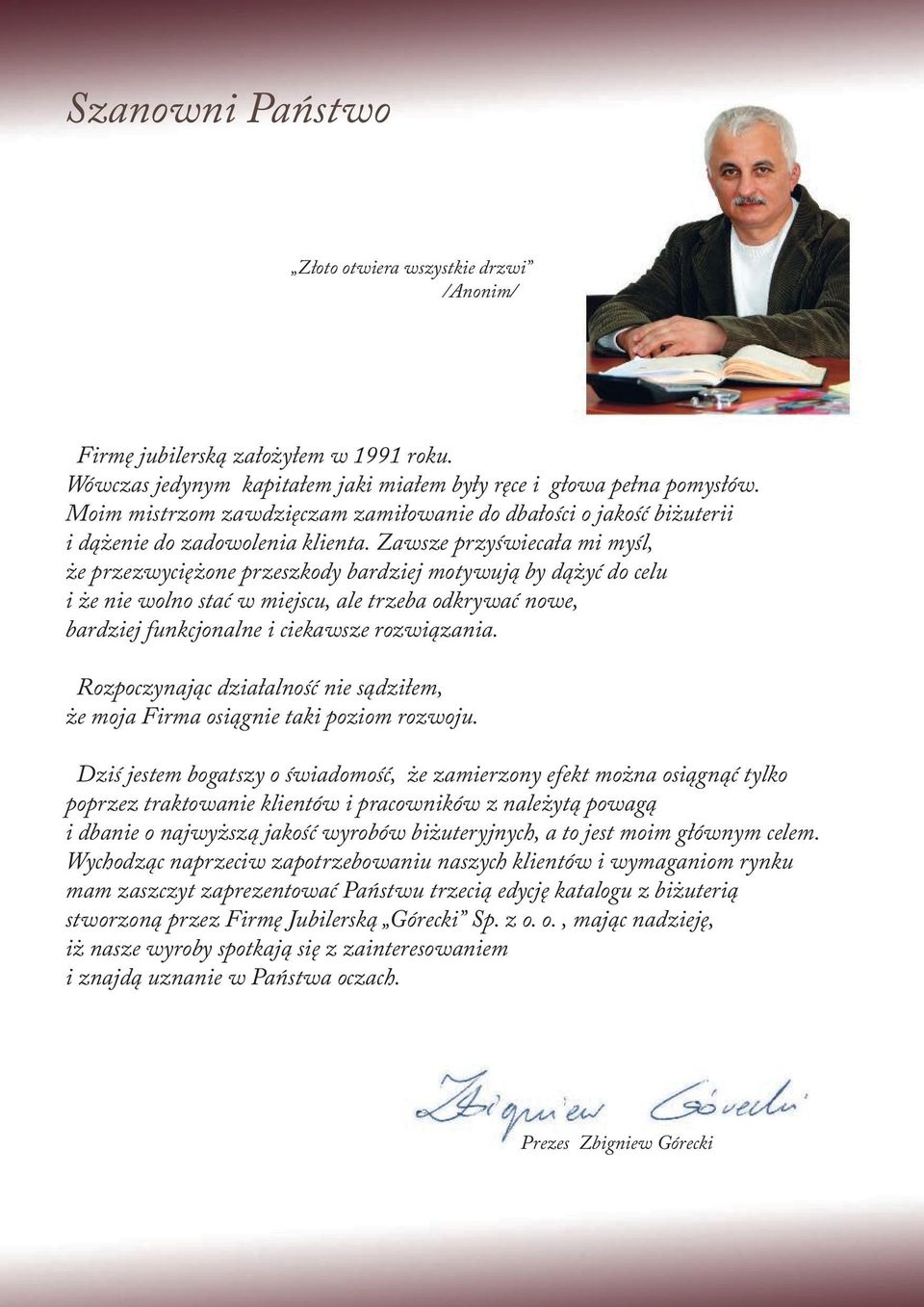 Zawsze przyświecała mi myśl, że przezwyciężone przeszy bardziej motywują by dążyć do celu i że nie wolno stać w miejscu, ale trzeba odkrywać nowe, bardziej funkcjonalne i ciekawsze rozwiązania.